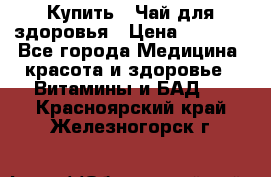 Купить : Чай для здоровья › Цена ­ 1 332 - Все города Медицина, красота и здоровье » Витамины и БАД   . Красноярский край,Железногорск г.